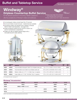 Buffet and Tabletop Service                                                                                                                           The Vollrath Company, LLC



 Windway®
 Dripless Countertop Buffet Service                                                                          Q   Heavy-duty bright mirror-ﬁnished
 For the ultimate experience in ﬁne dining, Vollrath is pleased to                                               18-8 stainless steel construction
 offer the complete line of Windway® chafers and buffetware.                                                 Q   Clear coated brass trim to deter discoloration


 Q   9 qt rectangular chafers include Super Pan 3® food pan
 Q   6 qt round chafers include food pan – divided food pan available
 Q   Countertop chafers use standard fuel or Vollrath's Universal
     Electric Heater (sold separately – see page 9-32)
 Q   Chafer windguard shields fuel from wind for outdoor use
     and for more attractive presentations
 Q   Coffee urns offer an elegant tapered design with a
     removable faucet for easy cleaning

                                                                                46290




                                                           46193
                                                                                           46293




                  SILVERPLATE                                                                                         DIMENSIONS (L X W X H)                  CASE         TOTE
  ITEM            ITEM{            DESCRIPTION                                                                               IN (CM)                           LOT         BOX

  46290           49590{           Fully retractable rectangular chafer 9 qt w/dripless water pan    25 x 171⁄ 2 x 19 (63.5 x 44.45 x 48.26)                   1         52647

  46293           49593{           Fully retractable round chafer 6 qt w/dripless water pan         231⁄ 2 x 201⁄ 2 x 20 (59.69 x 52.07 x 50.8)                1              –

  46193           48593{           Medium coffee urn, 3 / 77 / 11.4 (Gal / Cup / L) capacity        121⁄ 2   x   141⁄ 2   x   203⁄ 4   (31.7 x 36.8 x 52.7)    1              –

  46194           48594{           Large coffee urn, 5 / 128 / 18.9 (Gal / Cup / L) capacity        121⁄ 2 x 141⁄ 2 x 251⁄ 2 (31.7 x 36.8 x 64.7)              1              –

 {For silverplate information, see page 9-37



 Windway® Accessories|
  CHAFER ITEM                                         FOOD PAN                 WATER PAN              COVER                             FUEL HOLDER                TOTE BOX

  46290                                               90022                     46259                                                     46864                    52647
  46293                                    46862 or 46861 (divided)             46269                                                     46864                      —

  46193                                                  —                        —                  46198                                46864                    52645

  46194                                                  —                        —                  46198                                46864                    52645

 |Refer to www.vollrathco.com for additional replacement part information




9-19
 
