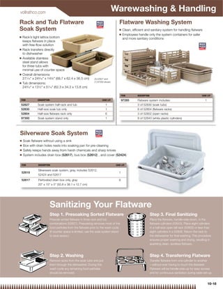 vollrathco.com
                                                                                  Warewashing  Handling
Rack and Tub Flatware                                                                 Flatware Washing System
Soak System                                                                           Q   Clean, efﬁcient and sanitary system for handling ﬂatware
                                                                                      Q   Employees handle only the system containers for safer
Q   Rack’s tight lattice bottom                                                           and more sanitary conditions
    keeps ﬂatware in place
    with free-ﬂow solution
Q   Rack transfers directly
    to dishwasher
Q   Available stainless
    steel stand allows
    for three tubs with
    minimal use of counter space
Q   Overall dimensions:
    271⁄16 x 249⁄16 x 143⁄8 (68.7 x 62.4 x 36.5 cm)          (3) 52827 and
                                                                (1) 97300 shown
Q   Tub dimensions:
    249⁄16 x 131⁄2 x 57⁄16 (62.3 x 34.3 x 13.8 cm)

                                                                                         ITEM       DESCRIPTION                                             CASE LOT

ITEM           DESCRIPTION                                             CASE LOT          97285      Flatware system includes:                                  1
52827          Soak system half-rack and tub                              1                         3 of 52830 (soak tubs)
52830          Half-size soak tub only                                    1                         6 of 52804 (flatware racks)
52804          Half-size flatware rack only                               6                         3 of 52802 (open racks)
97300          Soak system stand only                                     1                         8 of 52643 (white plastic cylinders)




Silverware Soak System
Q    Soak ﬂatware without using a sink
Q    Box with drain holes nests into soaking pan for pre-cleaning
Q    Safely keeps hands away from harsh chemicals and sharp knives
Q    System includes drain box (52617), bus box (52612) , and cover (52424)

    ITEM       DESCRIPTION                                                         CASE LOT

               Silverware soak system, gray, includes 52612,
    52619                                                                            1
               52424 and 52617
    52617      Perforated drain box only, gray                                       6
               20 x 15 x 5 (50.8 x 38.1 x 12.7 cm)




                             Sanitizing Your Flatware
                             Step 1. Presoaking Sorted Flatware                                                   Step 3. Final Sanitizing
                             Presoak sorted ﬂatware in three rack and tub                                         Place the ﬂatware, handle-side-down, in the
                             combinations (52827). Presoaking removes most of the                                 ﬂatware cylinders (52643). Place eight cylinders
                             food particles from the ﬂatware prior to the wash cycle.                             in a half-size open tall rack (52802) or less than
                             (If counter space is limited, use the soak system stand                              eight cylinders in a 52808. Return the rack to
                             to save space.)                                                                      the dishwasher for ﬁnal washing. This procedure
                                                                                                                  ensures proper washing and drying, resulting in
                                                                                                                  sparkling clean, spotless ﬂatware.



                             Step 2. Washing                                                                      Step 4. Transferring Flatware
                             Remove racks from the soak tubs and put                                              Transfer ﬂatware from one cylinder to another
                             them through the dishwasher. During this                                             – without ever having to touch the ﬂatware!
                             wash cycle any remaining food particles                                              Flatware will be handle-side-up for easy access
                             should be removed.                                                                   and for continuous sanitation during table set-up.


                                                                                                                                                                   10-18
 