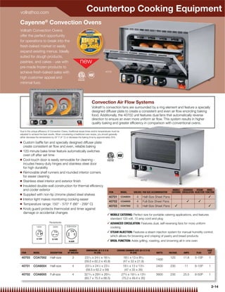 vollrathco.com
                                                                    Countertop Cooking Equipment
Cayenne® Convection Ovens
Vollrath Convection Ovens
offer the perfect opportunity
for operations to break into the
fresh-baked market or easily
expand existing menus. Ideally
suited for dough products,
pastries, and cakes - use with
pre-made frozen products to
achieve fresh-baked sales with                                                         40703

high customer appeal and
minimal fuss.




                                                                         Convection Air Flow Systems
                                                                         Vollrath's convection fans are surrounded by a ring element and feature a specially
                                                                         designed diffuser plate to create a consistent and even air ﬂow encircling baking
                                                                         food. Additionally, the 40702 unit features dual fans that automatically reverse
                                                                         direction to ensure an even more uniform air ﬂow. This system results in higher
                                                                         quality baking and greater efﬁciency in comparison with conventional ovens.

Due to the unique efﬁciency of Convection Ovens, traditional recipe times and/or temperatures must be
adjusted to achieve the best results. When considering a traditional oven recipe, you should generally
either decrease the temperature by 25° F (4° C) or decrease the baking time by approximately 25%.

Q   Custom bafﬂe fan and specially designed diffuser plate
    create consistent air ﬂow and even, reliable baking
Q   120 minute bake timer feature automatically switches
    oven off after set time
Q   Cool-touch door is easily removable for cleaning -
    incudes heavy-duty hinges and stainless steel door
    for high durability
Q   Removable shelf runners and rounded interior corners
    for easier cleaning
Q                                                                                                                          40702
    Stainless steel interior and exterior ﬁnish
Q   Insulated double-wall construction for thermal efﬁciency
    and cooler exterior                                                                                                                                 MOBILE   ADVANCED     STEAM     BROIL
                                                                                             ITEM        MODEL      SHELVES PAN SIZE ACCOMMODATION     CATERING CIRCULATION INJECTION FUNCTION
Q   Supplied with non-tip chrome plated steel shelves
                                                                                             40701       COA8004       4    Half-Size Sheet Pans                                        
Q   Interior light makes monitoring cooking easier
                                                                                             40702       COA8005       4    Full-Size Sheet Pans                              
Q   Temperature range: 150° - 570° F (66° - 299° C)
                                                                                             40703       COA7002       3    Half-Size Sheet Pans                                       
Q   Knob guard protects thermostat and timer against
    damage or accidental changes                                                          MOBILE CATERING: Perfect size for portable catering applications, and features
                                                                                           standard 120 volt, 15 amp cord and plug
                              Receptacles                                                 ADVANCED CIRCULATION: Features dual, self-reversing fans for more uniform
                120V             220V          208/240V                                    cooking
                                                                                          STEAM INJECTION: Features a steam injection system for manual humidity control,
                                                                                           which allows for browning and crisping of pastry and bread products
                                                                                          BROIL FUNCTION: Adds grilling, roasting, and browning all in one oven


                                                 NUMBER             DIMENSIONS (W X D X H)          COOKING CHAMBER SIZE (W X D X H)                                                   CASE
 ITEM        MODEL            DESCRIPTION       OF SHELVES                 IN (CM)                              IN (CM)                 WATTS        VOLTAGE     AMPS        PLUG       LOT

 40703       COA7002          Half-size              3            237⁄16 x 241⁄2 x 181⁄16                  181⁄2 x 13 x 89⁄16                         120        11.6       5-15P        1
                                                                                                                                        1400
                                                                  (59.5 x 62.2 x 45.8)                     (47 x 33 x 21.8)
 40701       COA8004          Half-size              4             237⁄16 x 241⁄2 x 231⁄4                 181⁄2 x 13 x 133⁄4            2400          230         11        6-15P        1
                                                                   (59.5 x 62.2 x 59)                      (47 x 33 x 35)
 40702       COA8005          Full-size              4            3215⁄16 x 293⁄4 x 263⁄16               275⁄8 x 197⁄16 x 133⁄4         5600          230        25.5       6-50P        1
                                                                  (83.7 x 75.5 x 66.5)                   (70.2 x 49.4 x 35)

                                                                                                                                                                                             2-14
 