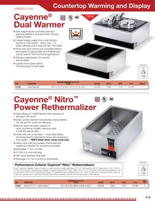 vollrathco.com
                                                              Countertop Warming and Display
Cayenne®
Dual Warmer
Q    Two independently controlled warmers
     featuring Vollrath's exclusive Direct Contact
     Heating System
Q    Lowest energy usage of any dual full-size
     warmer on the market - draws only 11.6
     amps, allowing unit to plug into any 15A outlet
Q    Drain hose and controls are concealed behind
     front panel for easy access and ﬁnished look -
     can be used for front-of-house applications
Q    Stainless steel exterior for long life
     and durability
Q    Lighted main power switch                                                                                                                                                                  Receptacle
     controls power to both wells
                                                                                                                                                                                                   120V




                                                                    MAXIMUM DIMENSIONS (W X D X H)
ITEM                   DESCRIPTION                                             IN (CM)                                        VOLTAGE            WATTS             AMPS           PLUG          CASE LOT

72789                  Dual Warmer                         301⁄ 2 x 121⁄ 2 x 241⁄ 2 (77.5 x 31.8 x 61)                       120 AC             1400               11.6          5-15P             1




Cayenne® Nitro™
Power Rethermalizer
Q    High-efﬁciency 1440W element that operates on
     standard 15A circuit
Q    Direct contact element concentrates energy directly
     into the well for maximum efﬁciency
Q    Almost twice the water capacity of
     other countertop models, reducing need
     to reﬁll the well as often
Q    Holds with wet or dry heat — moist heat always
     recommended for best performance and preserving
     food quality — NSF4 listed when using moist heat
Q    Heavy-duty bulb and capillary thermostat with
     overtemp protection for accuracy and safety
Q    Adjustable 1 (2.5 cm) feet
Q    6' (183 cm) cord and plug
Q    300 series stainless steel well
Q    See page 3-21 for a full line of accessories
                                                                                                                                                                                                Receptacle

    Performance Criteria: Cayenne® Nitro™ Rethermalizers                                                                                                                                           120V
    Nitro Cookers are designed to take a container of cooked food from a chilled state (below 40° F [4.4° C]) through the HACCP “danger zone” of 165˚ F (73.9˚ C)
    in less than 90 minutes. The performance standard is measured using the NSF mixture chilled to 35° F (1.7° C). The electric unit will raise the temperature of this
    product above 165˚ F (73.9˚ C) in less than 90 minutes. The temperature will be maintained above 150° F (65.6° C) when the food product and pan or inset are
    used with a standard pan or inset cover, the proper water level is maintained in the well, and the food product is stirred regularly.



                                                                                     DIMENSIONS (W X D X H)                                                                                            CASE
    ITEM          DESCRIPTION                                                               IN (CM)                                VOLTAGE            WATTS               AMPS           PLUG           LOT

    72090         Model PC-21, rethermalizer                              14 x 22 x 91⁄ 2 (35.6 x 55.9 x 24.1)                    120 AC              1440                12.0       5-15P              1




                                                                                                                                                                                                            3-12
 