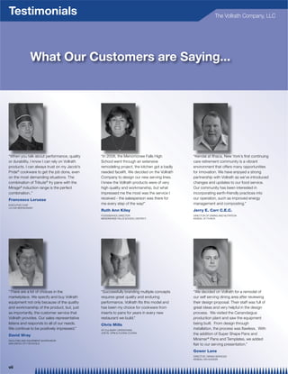 Testimonials                                         The Vollrath Company, LLC




              What Our Customers are Saying...




      ®



                    ®

          ®




Francesco Lorusso

                         Ruth Ann Kiley   Jerry E. Carr C.E.C.




                         Chris Mills

David Wray
                                                 ®




                                          Gower Lane



vii
 