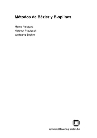 Métodos de Bézier y B-splines
Marco Paluszny
Hartmut Prautzsch
Wolfgang Boehm
 