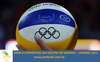 MARCAS ESPORTIVAS DAS EQUIPES DE VOLEIBOL – LONDRES 2012
             www.jambosb.com.br
 