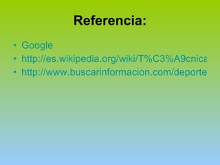 Referencia: Google http://es.wikipedia.org/wiki/T%C3%A9cnica_del_voleibol http://www.buscarinformacion.com/deportes/voleibol.html 