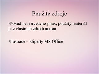 Použité zdroje
•Pokud není uvedeno jinak, použitý materiál
je z vlastních zdrojů autora
•Ilustrace – kliparty MS Office
 