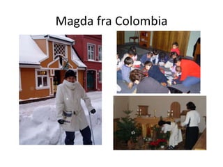 Magda fra Colombia
 