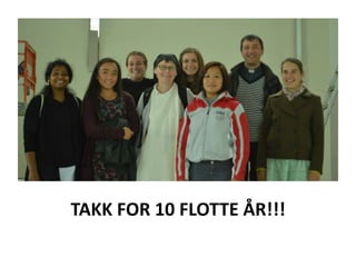 TAKK FOR 10 FLOTTE ÅR!!!
 