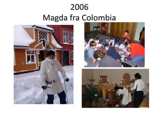 2006
Magda fra Colombia
 