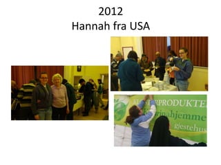 2012
Hannah fra USA
 