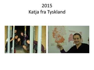 2015
Katja fra Tyskland
 