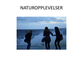 NATUROPPLEVELSER
 