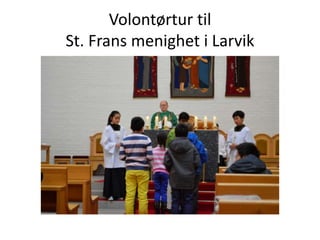 Volontørtur til
St. Frans menighet i Larvik

 