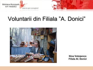 Voluntarii din Filiala  ” A.  Donici ” Nina Voloșenco Filiala Al. Donici 