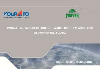 INNOVATIVE HARDWARE AND SOFTWARE FOR PET PLASTIC AND
ALUMINIUM RECYCLING
INCENTIVIZING RECYCLING
 