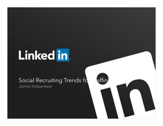 Social Recruiting Trends for Staffing
James Volpentest
 