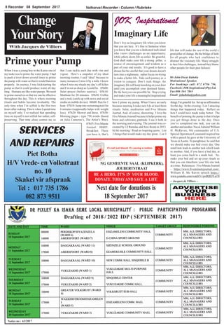 Volksrust Recorder - Column / Rubrieke8 Recorder 08 September 2017
Change
YourStory
With Jacques de Villiers
Prime your Pump
DR PIXLEY KA ISAKA SEME LOCAL MUNICIPALITY : PUBLIC PARTICIPATION PROGRAMME
Drafting of 2018 / 2022 IDP ( SEPTEMBER 2017)
Notice no : 63/2017
When I was a young boy in the Karoo one of
my tasks was to prime the water pump. I had
to push a lever down several times to prime
the pump with water so that it would function
properly. In essence, I was kickstarting the
pump so that it could produce water all day
long. Humans are like water pumps.We need
to prime ourselves so that we can be effective
throughout the day. This is where morning
rituals and habits become invaluable. The
only time when I’m selfish is the first two
hours after waking. This is when I spend time
on myself only. I’ve realised that spending
time on myself is not selfish but rather, self-
preserving. That time alone centres me so
that I can tackle each day with vim and
vigour. Here’s a snapshot of my ideal
morning routine. I said ‘ideal’ because in
many instances I miss it by a mile. I know
when I miss my rituals my day’s off-kilter
and I’m not as sharp as I could be. 05h00:
Salat prayer (before sunrise). 05h10:
Meditate for 20 minutes. 05h30: Coffee
and a rusk (catch up with news and social
media on mobile device). 06h00: Run for 1
hour. 07h10: Jump into swimming pool for
6 minutes (supposedly helps with weight
loss). 07h20: Shower and dress. 07h30:
Morning pages - type 750 words (based
on Julia Cameron’s, The Artist’s Way).
07h55:FiveMinute
Journal. 08h05:
Breakfast. There
you have it, that’s
Mr John Oscar Kubeka
Motivational Speaker.
For bookings call: 072 0796 796.
Facebook: JOK Inspirational (Pty) Ltd.
Fax:086 544 7844
Email: jokubeka@yahoo.com
JOK Inspirational
Imaginary Life
Don’t live an imaginary life when you know
that you are lazy. It’s fine to fantasise when
you know that you are a dedicated individual
who views challenges as an opportunity,
while others deem life as unfair. Be grateful,
God shall make your life a strong pillar, a
source of encouragement and wisdom as a
part of your end results. It’s good to have a
dream but be careful that your dream doesn't
turn into a nightmare, rather focus on trying
to make a better life. Take each journey as a
vision to conquer. Don’t rush things. An
imaginary life will keep knocking on your door
until you accomplish your destined future.
Be the best you can possible be. Stop crying
and make your life a meaningful inspirational
life that will make the rest of the world a
great pillar of change. Be the bridge of faith
for all people who lack confidence to
abstract the visionary life. Many struggle
to face lifes challenges, instead they blame
other people for their past failures.
how I prime my pump. When I have an early
business meeting I make sure I do at least three
rituals. Salat, meditation and Five Minute
Journal. And, of course, showering. I love the
Five Minute Journal because it helps prime my
brain and cultivates gratitude. I use it both in
the morning and evening. The journal was co-
created by UJ Ramdas andAlex Ikonn in 2013.
In the morning: Read an inspiring quote. List
3 things that would make my day great. List 3
Next date for donations is
18 September 2017
BE A HERO. IT’S IN YOUR BLOOD.
DONATE TODAYAND SAVE A LIFE
NG GEMEENTE SAAL (KLIPKERK),
JOUBERTSTRAAT
things I’m grateful for. Set up an affirmation
for the day. In the evening: List 3 amazing
things that happened today. Reflect on
how I could have made today better. The
benefit of priming the pump is that it helps
you get things done in the day. Once
you’ve completed one task, you can do
another and another. NavalAdmiralWilliam
H. McRaven, 9th commander of U.S.
Special Operations Command inspired me
with a speech he gave at the University of
Texas inAustin. To paraphrase, he said that
we should make our bed every day. One
small task leads to another task which leads
to another. And, if you have a bad day, at
least you come back to a made bed. So,
make your bed and set up your rituals so
that you can transform your life one task
at a time. References: Five Minute Journal
- https://www.fiveminutejournal.com/.
William H. Mc Raven speech https://
www.youtube.com/watch?v=pxBQLFLei70
~ Jacques de Villiers ~
SERVICES
AND REPAIRS
Piet Botha
H/V Vrede- en Volkstraat
no. 10
Skakel vir afspraak
Tel : 017 735 1786
082 873 9511
 