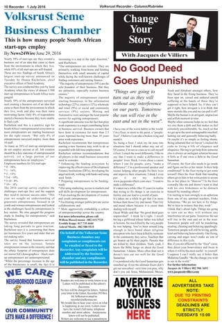 Volksrust Recorder - Column/Rubrieke10 Recorder 1 July 2016
Change
Your
Story
With Jacques de Villiers
No Good Deed
Goes Unpunished
Volksrust Seme
Business Chamber
Forfurtherinformation:
Jacques de Villiers 082 906 3693
www.jacquesdevilliers.com
I have one of the worst habits in the world.
I’m a fixer, or more to the point, a “people-
fixer”. I believe I can take a broken wing and
mend it.
So, being a fixer, I stick my fat nose into
situations that I should rather stay out of.
Of course, I’m not so crass as to call myself
a fixer. I couch the word differently. I like to
say that I want to make a difference in
peoples’ lives. Heck, I even chose a career
where I can fix people, sorry, “make a
difference”. I’m a professional speaker and
trainer helping other people fix their lives
and improve their situations. I think I even
put it on my website
www.jacquesdevilliers.com once: “I want to
make a difference”.
It’s taken me a while (like 33 years) to realise
that trying to fix things is an exercise in
futility and can lead to a world of pain.
It’s taken me a while to get that I’m more
broken than those I try and mend. That I try
and mend others because it is easier than
dealing with myself.
Oscar Wilde said that “No good deed goes
unpunished”. I think he’s right. I recall
having a girlfriend whose father was killed
in Soweto. He was killed by the very people
he was helping. You’ve been around long
enough to have heard about religious
preceptors who have been killed by someone
in the community they serve. Teachers that
get beaten up by their pupils. Parents that
are killed by their children. Yeah, yeah, I
know the Bible bangs on about the Good
Samaritan. I dunno. More often than not it
doesn’t turn out too well for the Good
Samaritan.
I’ve pondered why the Good Samaritan gets
smashed up. Even the ultimate fixers don’t
get out unscathed - next time you pray, why
don’t you ask Jesus, Mohammed, Moses,
This is how many people South African
start-ups employ
By News24Wire June 29, 2016
For more information, please call
Willem Hussel-mann - 082 415 7725
Freddie Kapp - 017 735 4444
Ashraf Moola - 082 588 5515
Nearly 50% of start-ups say they created a
business out of an idea that came to them
from the environment in which they live,
while 85% of all start-ups are self-funded.
These are two findings of South Africa’s
largest start-up survey announced on
Tuesday by Donna Rachelson, chief
executive officer of SeedAcademy.
The survey was conducted this year by Seed
Academy when the views of almost 1 500
start-up entrepreneurs in South Africa were
gauged.
Nearly 50% of the entrepreneurs surveyed
said creating a business out of an idea that
came to them from the environment in which
they live, work and play was their main
motivating factor. Only 4% of respondents
started a business because they were unable
to find a job.
Rachelson said this is a positive sign for
SouthAfrica’s entrepreneurial ecosystem as
most entrepreneurs are starting businesses
for the right reason. “But only 4% of
entrepreneurs surveyed employ more than
10 staff.
As many as 38% of start-up entrepreneurs
do not employ anyone at all. Job creation
should be a key outcome of entrepreneurial
activity, yet a large portion of our
entrepreneurs have no employees.”
Employee numbers for SA start-ups:
* 0 – 38%
* 1 – 16%
* 2 – 15%
* 3-4 – 19%
* 5-10 – 8%
* 10+ – 4%
The 2016 start-up survey explores the
challenges start-ups face and the support
they need to increase success rates. “This
year we sought an understanding of
grassroots entrepreneurs, focused in on
youth and women entrepreneurs and looked
at the challenges faced by entrepreneurs in
key sectors. We also gauged the progress
made in funding for entrepreneurs,” said
Rachelson.
The survey revealed that entrepreneurs are
taking long periods to gain traction.
Rachelson says it is concerning that there
are businesses five years and older that are
not making sales.
The survey found that business survival
rates are on the increase, female
entrepreneurs remain in the minority and that
the ethnic footprint of entrepreneurs does
not mirror SA’s demographics – black start-
up entrepreneurs are underrepresented.
“While the percentage increase in the age
of the businesses is small, the fact it is
increasing is a step in the right direction,”
said Rachelson.
“Our entrepreneurs are resilient. They are
primarily working from home and funding
themselves with small amounts of capital
while facing the well-known challenges of
finding customers and raising finance.
“The majority of entrepreneurs (59%) are the
sole founders of their business. But they
are optimistic, especially women business
owners.”
The majority of entrepreneurs reported
starting businesses in the information
technology (22%), creative (12%), wholesale
and retail (9%) or social and community
services (9%) sectors. Mining and
Automotive were amongst the least popular
sectors for aspiring entrepreneurs.
A significant outcome was the fact that prior
work experience is a major contributing factor
in business survival. Business owners that
have been in existence for more than 2.5
years reported having more than 10 years
prior work experience.
Rachelson recommends that entrepreneurs
starting a new business may wish to do so
in parallel with full time employment.
Rachelson outlines recommendations that
all players in the small business ecosystem
need to consider:
* Enhancing the funding ecosystem by
improving the effectiveness of Development
Finance Institutions (DFIs), developing the
angel network, working with banks and using
seed funds
* Preparing entrepreneurs to be funding-
ready
* Elevating marketing, access to markets and
soft skills development for entrepreneurs
* Fast-tracking the development of women
and youth entrepreneurs
* Facilitating stronger public/private sector
collaborations and
* More aggressively embedding a culture
of entrepreneurship across the country.
"Things are going to
turn out as they will
without any interference
on our parts. Tomorrow
the sun will rise in the
east and set in the west".
Noah and Abraham amongst others, how
they fared in the fixing business. They’ve
been spat on, cursed and endured untold
suffering at the hands of those they’re
supposed to have helped. So, if they can’t
get it right, how arrogant is it to think that
mere mortals like you and me can pull it off?
Maybe the human is an arrogant, ungracious
and selfish moment in time.
Maybe when someone helps us we feel that
we owe them a debt and that makes us feel
extremely uncomfortable. So, much so that
we get up to the most unimaginable mischief;
lashing out and generally behaving badly.
Or maybe it’s as simple as feeling shame.
Being ashamed that we haven’t cracked the
code to living a life of elegance and
eloquence. Having to get help from someone
else is always an inelegant solution because
it feels as if one owes a debt to the Good
Samaritan.
Of course, the fixer also needs to go inside
and figure out his or her intent. Is their help
conditional? Is the fixer trying to get some
reward? Does the fixer think that mending
others gives him or her extra points to secure
his or her place in “Heaven”? Is the fixer
cowardly like me and doesn’t want to deal
with his own brokenness so he distracts
himself by mending others?
I’m starting to lean strongly to an aphorism
from one of my spiritual teachers, Etsko
Schuitema: “We are not here to fix things.
We’re here to witness that they work”.
I think that’s about right. Things are going
to turn out as they will without any
interference on our parts. Tomorrow the sun
will rise in the east and set in the west.
Tomorrow people will still be murdering,
stealing, cheating and behaving appallingly.
Tomorrow people will still be loving, gentle,
kind and behaving benevolently. Our fixing,
cursing and anger won’t make an iota of
difference to this cycle.
But, if you are afflicted by the “fixer” curse,
then direct your benevolence and focus to
where it will be the most useful - to yourself.
I suppose I can’t really say it better than
Mahatma Gandhi: “Be the change you wish
to see in the world.”
On behalf of the Volksrust Seme
Business chamber, any
complaints or compliments can
be emailed or faxed to the
Recorder.Any complaints will be
addressed by the business
chamber and any compliments
will be published in the Recorder.
Readers are welcome to write letters to us.
Letters will be published at the editor's
discretion.
No fees will be charged for letters. Submit
your letter to the Editor, Recorder, PO Box
44,Volksrustoremailto
recorder@telkomsa.net.
We would like to hear your views on what
is happening at our town. Letters must
have the writer's full name, telephone
number and street adress. Anonymous
letters will not be published.
Writers are welcome to use a pseudonym.
ALL
ADVERTISERS TAKE
NOTE:
DUE TO PRINTING
CONSTRAINTS
DEADLINES ARE
STRICTLY
TUESDAYS 15:00
 