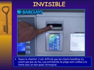 INVISIBLE  Voyez le résultat: il est difficile que les clients honnêtes n’y voient pas que du feu. Les extrémités du piège sont collées a la fente avec un soin quasi chirurgical. 