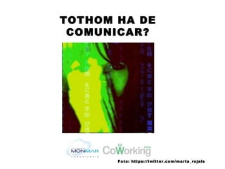 TOTHOM HA DE
COMUNICAR?
Foto: https://twitter.com/marta_rojals
 