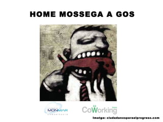 HOME MOSSEGA A GOS
Imatge: ciudadanosparaelprogreso.com
 