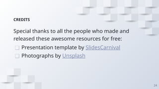 CREDITS
Special thanks to all the people who made and
released these awesome resources for free:
❑ Presentation template by SlidesCarnival
❑ Photographs by Unsplash
24
 