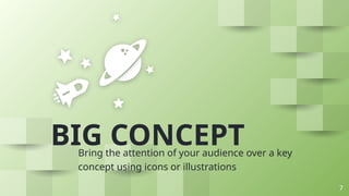BIG CONCEPT
Bring the attention of your audience over a key
concept using icons or illustrations
7
 
