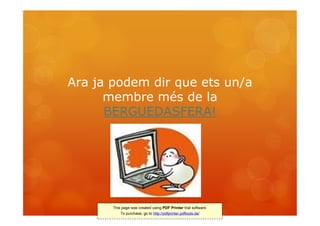 Ara ja podem dir que ets un/a
      membre més de la
      BERGUEDASFERA!




       This page was created using PDF Printer trial software.
           To purchase, go to http://pdfprinter.pdftools.de/
 