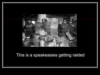 This is a speakeasies getting raided
 