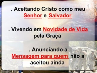 . Aceitando Cristo como meu  ______  e  ________ . Vivendo em  _______________  pela Graça  . Anunciando a  ___________________  não a aceitou ainda   Senhor Salvador Novidade de Vida Mensagem para quem 