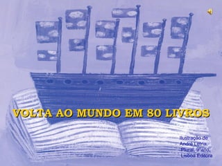 VOLTA AO MUNDO EM 80 LIVROS

                      Ilustração de
                      André Letria,
                       Plural, 9ºano,
                       Lisboa Editora
 