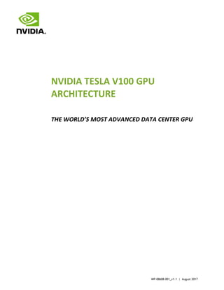 WP-08608-001_v1.1 | August 2017
NVIDIA TESLA V100 GPU
ARCHITECTURE
THE WORLD’S MOST ADVANCED DATA CENTER GPU
 
