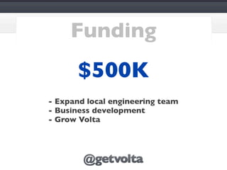 Funding
       $500K
- Expand local engineering team
- Business development
- Grow Volta
 