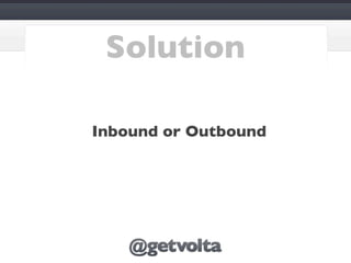 Solution

Inbound or Outbound
 