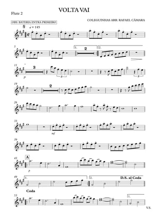 ™™
Flute 2
q = 145
™™
1. 2.5
P
11
19
26
mf
33
39
™™
p
A43
™™
1. 2.49
™™
V.S.
1.53
C&
##
#
OBS: BATERIA ENTRA PRIMEIRO
. .
.
. . .
.
. . . . . . . . .
VOLTA VAI
COLEGUINHAS ARR: RAFAEL CÂMARA
@
&
### . . . . . . . .
2
∑
&
### 3
3
∑
-
3
&
##
# 2
∑
&
### . . . .
&
##
#
∑
. . . . . . . . . . . . . . . .
&
##
# . . . . . . . . . . . .
&
##
#
&
### D.S. al Coda
&
##
#
Coda
œ œ œ œ Ó
œ œ œ œ Ó
œ œ œ œ
Ó
œ œ œ œ
Ó
œ œ œ œ Ó œ œ œ œ Ó
œ œ œ œ œ œ œ œ
Œ
œ œ œ œ œ ˙ Ó Œ ‰ œ
J
œ œ œ œ ˙
Œ
œ œ
˙
Ó ‰ œ
J
œ œ œ œ œ œ ˙
Ó Œ ‰
œ
J
œ œ œ œ
œ œ œ œ ˙ ˙™ œ ˙™ œ w œ œ ‰
œ
J œ
J ‰ œ œ w w
w œ œ œ œ
Ó œ œ œ œ
Ó
œ œ œ œ
Ó
œ œ œ œ
Ó
œ œ œ œ Ó œ œ œ œ Ó œ œ œ œ
Ó œ œ œ œ œ œ œ œ
˙™
œ ˙™
œ w
œ œ œ œ œ œ œ ww ˙˙ ˙
˙ ˙ ˙ œ œ œ œ
˙ ˙ ˙ ˙
˙™
œ ˙™
œ w
œ œ œ œ œ œ œ ww ˙˙ ˙ ˙ ˙
 