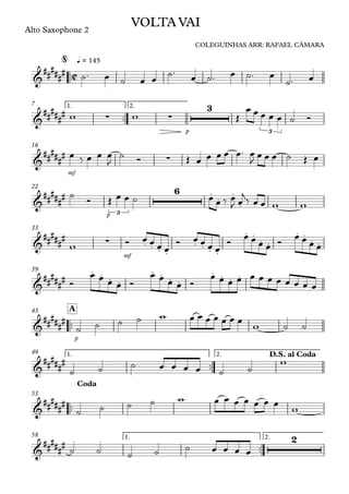 ™™
Alto Saxophone 2
q = 145
™™
p
1. 2.7
mf
16
p
22
mf
33
39
™™
p
A43
™™
1. 2.49
™™
53
™™
1. 2.58
C&
##
###
#
VOLTA VAI
COLEGUINHAS ARR: RAFAEL CÂMARA
@
&
###### ∑ ∑
3
3
&
#####
# ∑
&
##
####
3
6 . . .
.
&
###### ∑ . . . .
. . . .
. . . .
. . . .
&
##
###
#
. . . .
. . . .
. . . .
&
##
###
#
&
##
###
#
D.S. al Coda
&
######
Coda
&
##
###
#
2
˙™ œ ˙ œ œ ˙™
œ ˙™ œ ˙™ œ
˙™ œ
w w Œ
œ œ œ œ œ ˙ Ó
œ ‰ œ œ œ
J
˙ Ó Œ œ œ œ œ œ™ œ
J
œ œ œ ˙ Œ œ
˙
Ó Œ œ œ ˙ œ œ ‰ œ
J œ
j
‰ œ œ w w
w Ó œ œ œ œ
Ó œ œ œ œ
Ó œ œ œ œ Ó œ œ œ œ
Ó
œ œ œ œ Ó
œ œ œ œ Ó
œ œ œ œ œ œ œ œ œ œ œ œ
˙ ˙ ˙ ˙ w œ œ œ œ œ œ œ
w ˙ ˙
˙ ˙ ˙ œ œ œ œ ˙ ˙
w
˙ ˙ ˙ ˙ w œ œ œ œ œ œ œ w
˙ ˙ ˙ ˙ ˙ œ œ œ œ
 
