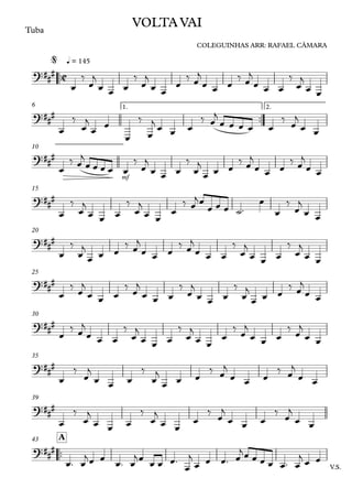 ™™
Tuba
q = 145
™™
1. 2.6
mf
10
15
20
25
30
35
39
™™
V.S.
A43
C?##
#
VOLTA VAI
COLEGUINHAS ARR: RAFAEL CÂMARA
@
?###
?##
#
?###
?###
?##
#
?##
#
?##
#
?###
?##
#
œ
‰
œ
j
œ œ œ
‰
œ
j
œ œ
œ
‰ œ
j
œ œ œ
‰ œ
j
œ œ œ
‰
œ
j
œ œ
œ
‰
œ
j
œ œ
œ
‰
œ
j œ œ œ
‰ œ
j
œ œ œ œ œ
‰ œ
j
œ œ
œ
‰ œ
j
œ œ œ œ œ
‰
œ
j
œ œ œ
‰
œ
j
œ œ œ
‰ œ
j
œ œ œ
‰ œ
j
œ œ
œ
‰
œ
j
œ œ œ
‰
œ
j
œ œ
œ
‰ œ
jœ
œ œ œ ˙™
œ
œ
‰
œ
j
œ œ
œ
‰
œ
j
œ œ œ
‰ œ
j
œ œ œ
‰ œ
j
œ œ œ
‰
œ
j
œ œ œ
‰
œ
j
œ œ
œ
‰ œ
j
œ œ œ
‰ œ
j
œ œ œ
‰
œ
j
œ œ œ
‰
œ
j
œ œ œ
‰ œ
j
œ œ
œ
‰ œ
j
œ œ œ
‰
œ
j
œ œ œ
‰
œ
j
œ œ
œ
‰
œ
j
œ œ œ
‰
œ
j
œ œ
œ
‰
œ
j
œ œ œ
‰
œ
j
œ œ œ
‰ œ
j
œ œ œ
‰ œ
j
œ œ
œ
‰
œ
j
œ œ œ
‰
œ
j
œ œ
œ
‰
œ
j
œ œ œ
‰
œ
j
œ œ
œ™ œ
jœ œ
œ™ œ
jœ
œ œ œ™
œ
j
œ œ œ™ œ
jœ œ œ œ œ™ œ
j
œ œ
 