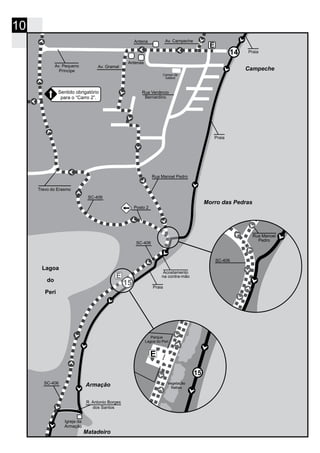 10
14
Lagoa
do
Peri
Campeche
Morro das Pedras
15
Armação
Matadeiro
Praia
Praia
Av. Campeche
Av. Pequeno
Príncipe
Av. Gramal
Rua Venâncio
Bernardino
Rua Manoel Pedro
SC-406
SC-406
Trevo do Erasmo
Acostamento
na contra-mão
Praia
15
E
Parque
Lagoa do Peri
Vegetação
Nativa
Antena
Antenas
Campo de
futebol
Rua Manoel
Pedro
SC-406
Posto 2
SC-406
Sentido obrigatório
para o “Carro 2”.
R. Antonio Borges
dos Santos
Igreja da
Armação
 