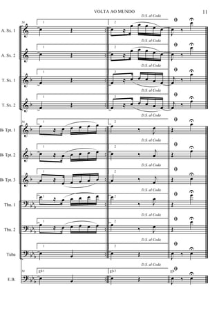 &
&
&
&
&
&
&
?
?
?
?
b
b
b
b
b
bb
b
bbb
bbb
bbb
..
..
..
..
..
..
..
..
..
..
..
A. Sx. 1
A. Sx. 2
T. Sx. 1
T. Sx. 2
Bb Tpt. 1
Bb Tpt. 2
Bb Tpt. 3
Tbn. 1
Tbn. 2
Tuba
E.B.
58 1
œ Œ
1
œ Œ
1
œ Œ
1
œ Œ
58 1
œ
≈ œ œ œ œ œ
1
œ ≈ œ œ œ œ œ
1
œ ≈
œ œ œ œ œ
1œ ≈ œ œ œ œ œ
1
œ ≈ œ œ œ œ œ
1
œ œ
58 1
œ œ
Eb
2
D.S. al Coda
œ ≈
œ œ œ œ œ
2
D.S. al Coda
œ ≈
œ œ œ œ œ
2
D.S. al Coda
œ ≈ œ œ œ œ œ
2
D.S. al Coda
œ ≈ œ œ œ œ œ
2
D.S. al Coda
œ
‰ J
œ
2
D.S. al Coda
œ ‰ j
œ
2
D.S. al Coda
œ ‰ j
œ
2
D.S. al Coda
œ
‰ J
œ
2
D.S. al Coda
œ
‰ J
œ
2
D.S. al Coda
œ Œ
2
D.S. al Coda
œ Œ
Eb
ﬁ
J
œ ‰
œU
ﬁ
J
œ ‰
œU
ﬁ
j
œ ‰
œU
ﬁ
j
œ ‰
œU
ﬁ
Œ
œU
ﬁ
Œ œU
ﬁ
Œ œU
ﬁ
Œ
œU
ﬁ
Œ
œU
ﬁ
J
œ ‰ œ
U
ﬁ
J
œ ‰ œ
UEb
11VOLTA AO MUNDO
 
