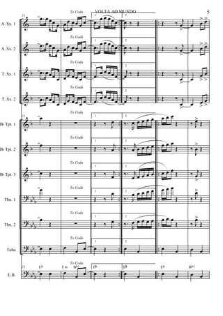 &
&
&
&
&
&
&
?
?
?
?
b
b
b
b
b
bbb
bb
b
bb
b
bb
b
..
..
..
..
..
..
..
..
..
..
..
..
..
..
..
..
..
..
..
..
..
..
A. Sx. 1
A. Sx. 2
T. Sx. 1
T. Sx. 2
Bb Tpt. 1
Bb Tpt. 2
Bb Tpt. 3
Tbn. 1
Tbn. 2
Tuba
E.B.
23
.œ œœœ œ
.œ œœœ œ
.œ œœœ œ
.œ œœœ œ
23 œ
Œ
œ
Œ
œ Œ
œ
Œ
œ
Œ
œ œ
23
œ œ
Eb
To Coda
œœ œœ œ œ
To Coda
œœ œœ œ œ
To Coda
œœ œœ œ œ
To Coda
œœ œœ œ œ
To Coda
∑
To Coda
∑
To Coda
∑
To Coda
∑
To Coda
∑
To Coda
œ
œ œ
To Coda
œ œ œ
F m Bb7
1
.œ œ œ œœœ
1
.œ œ œ œœœ
1
.œ
œ œ œœœ
1
.œ
œ œ œœœ
1
Œ ‰ J
œ
1
Œ ‰
j
œ
1
Œ ‰ j
œ
1
Œ ‰ J
œ
1
Œ ‰ J
œ
1
œ Œ
1
œ Œ
Eb
2
J
œ ‰ Œ
2
J
œ ‰ Œ
2
j
œ ‰ Œ
2
j
œ ‰ Œ
2
‰.
R
œ œ œ œ œ
2
‰. r
œ œ œ œ œ
2
‰. r
œ œ œ œ œ
2
‰. R
œ œ œ œ œ
2
‰.
R
œ œ œ œ œ
2
œ œ
2
œ œ
Eb
Œ ‰ j
œ
>
Œ ‰ j
œ
>
Œ ‰ j
œ
>
Œ ‰ j
œ
>
œ œ œ
Œ
œ œ œ
Œ
œ œ œ
Œ
œ œ œ
Œ
œ œ œ
Œ
œ œ
œ œ
Eb
œ œ
> œ>
œ œ
> œ>
œ œ
>
œ
>
œ œ
>
œ
>
‰ J
œ>
Œ
‰
J
œ
>
Œ
‰ j
œ
>
Œ
‰ J
œ>
Œ
‰ J
œ>
Œ
œ œ
œ œ
Bb7
5VOLTA AO MUNDO
 