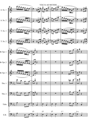 &
&
&
&
&
&
&
?
?
?
?
b
b
b
b
b
bbb
bb
b
bb
b
bb
b
A. Sx. 1
A. Sx. 2
T. Sx. 1
T. Sx. 2
Bb Tpt. 1
Bb Tpt. 2
Bb Tpt. 3
Tbn. 1
Tbn. 2
Tuba
E.B.
41 œ œ œ œ œ œ œ
œ œ œ œ œ œ œ
œ œ œ œ œ œ œ
œ œ œ œ œ œb œ
41
œ œ œ œ œ œ œ
œ œ œ œ œ œ œ
œ œ œ œ œ œ œ
œ œ œ œ
œ œ œ œ
œ œ œ
41
œ œ œ
œ ≈œ> œ>
œ ≈œ> œ>
œ ≈œ
>
œ
>
œ ≈œ
>
œ
>
œ
œ>
Œ
œ œ
>
Œ
œ
œ
>
Œ
œ œ>
Œ
œ œ>
Œ
œ œ
œ œ
Eb
œ>
œ œ œ>
œ>
œ œ œ>
œ
> œ œ œ>
œ
> œ œ œ>
∑
∑
∑
∑
∑
œ œ
œ œ
Eb
œ œ œ œb>
œ œ œ œb>
œ œ œ œb>
œ œ œ œb>
∑
∑
∑
∑
∑
œ œ
œ œ
Eb
œ œ œ œ œ# œ œ
œ œ œ œ œ# œ œ
œ œ œ œ œ# œ œ
œ œ œ œ œ# œ œ
Œ œ œ
Œ œ œ
Œ œ# œA
Œ
œn œ
Œ
œ œ
œ œ œ
œ œ œ
C7
œ ≈ œ> œ#>
œ ≈ œ> œ#>
œ ≈ œn
> œ>
œ ≈ œ
>
œn
>
œ œ
Œ
œ œ
Œ
œ œ Œ
œ œ
Œ
œ
œ
Œ
œ œ
œ œ
F m
8
VOLTA AO MUNDO
 
