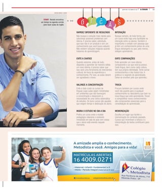 15A CIDADEQUINTA-FEIRA, 21 DE JANEIRO DE 2016QUINTA-FEIRA, 21 DE JANEIRO DE 2016
RAPIDEZ DIFERENTE DE RESULTADO
Não busque a solução mais rápida para
solucionar possíveis problemas com
idioma. É preciso saber, sobretudo,
que isso não é um produto e sim um
conhecimento que você busca adquirir.
Não existem soluções mágicas quando
tratamos de aprendizagem.
EVITE A CHATICE
Quando estamos, antes de tudo,
dispostos a aprender de maneira sólida
um novo idioma, é preciso saber que
isso será uma ferramenta de intercâmbio
cultural, de troca de experiência e
conhecimento. Por isso, as aulas devem
ser agradáveis e leves.
VALORIZE A CONCENTRAÇÃO
Evite a todo custo os cursos de
línguas cujas aulas sejam ministradas
em ambientes que não favoreçam
a concentração e desprezem a
necessidade de uma rotina sistemática
de estudos. Os bons cursos são aqueles
que exigem tempo e dedicação do aluno.
INSIRA O ESTUDO NO DIA A DIA
Prefira um curso onde o modelo
pedagógico relacione o conteúdo
ministrado em sala de aula com coisas
que o aluno está vivendo naquele
momento.
INTERAÇÃO
Busque sempre, de toda forma, por
um curso onde haja uma facilidade na
interação entre os alunos. Também é
importante o contato com pessoas que
já têm um conhecimento prévio de uma
língua estrangeira ou que, pelo menos,
estejam aprendendo.
EVITE COMPARAÇÕES
Evite aprender um novo idioma
comparando-o ao que você já possui.
Cada língua, bem como cada cultura,
tem sua própria identidade. Tente somar
conhecimentos e não traduzi-los. A
prática é o segredo do aprendizado.
Deixe-se envolver pelo que aprendeu.
TROCA
Procure também por cursos onde
você não guarde para si qualquer
conhecimento ou descoberta que tiver na
nova língua que está aprendendo. Trocar
e compartilhar novos conhecimentos
são componentes essenciais para a
consolidação do aprendizado.
MEMORIZAÇÃO
Escolha um lugar que facilite a
memorização do conteúdo passado.
Cursos que incentivam a leitura e a
interpretação de textos contribuem para
isso.
START Renato encontrou
um tempo na agenda corrida
para fazer aulas de inglês
MATHEUS URENHA / A CIDADE
 