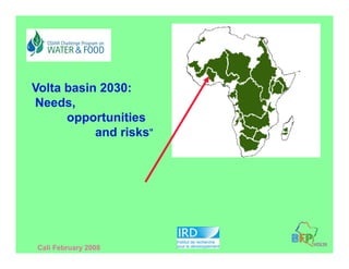 Volta b i 2030
V lt basin 2030:
Needs,
      opportunities
          and risks"




Cali February 2008
 