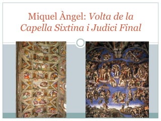 Miquel Àngel: Volta de la
Capella Sixtina i Judici Final

 