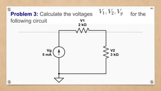 Problem 3: Calculate the voltages for the
following circuit.
 
