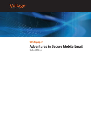 Whitepaper
Adventures in Secure Mobile Email
By David Strom
 