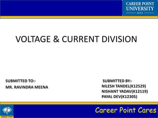 Career Point Cares
VOLTAGE & CURRENT DIVISION
SUBMITTED TO:-
MR. RAVINDRA MEENA
SUBMITTED BY:-
NILESH TANDEL(K12529)
NISHANT YADAV(K12119)
PAYAL DEV(K12305)
 