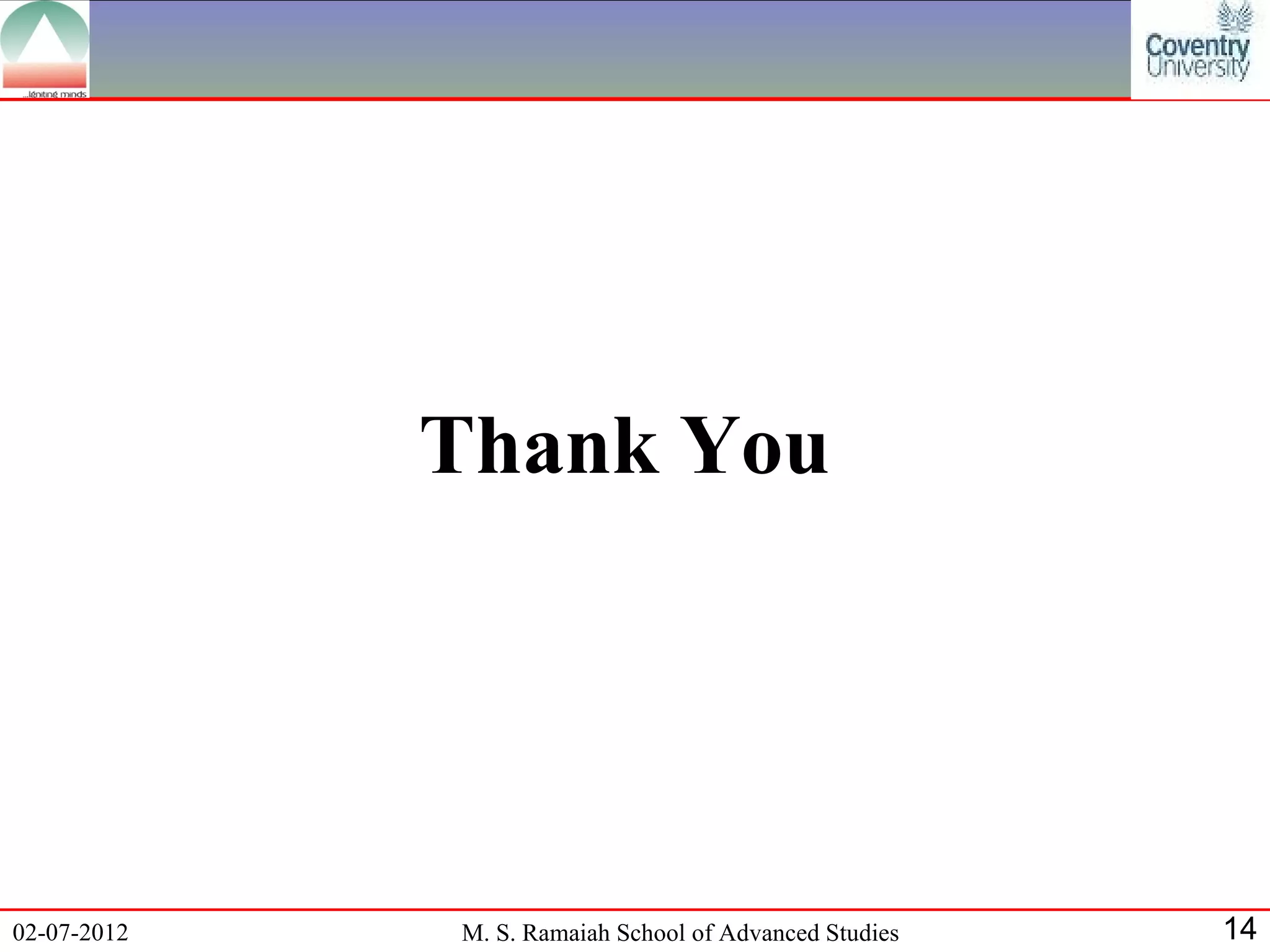 Thank You




02-07-2012   M. S. Ramaiah School of Advanced Studies   14
 