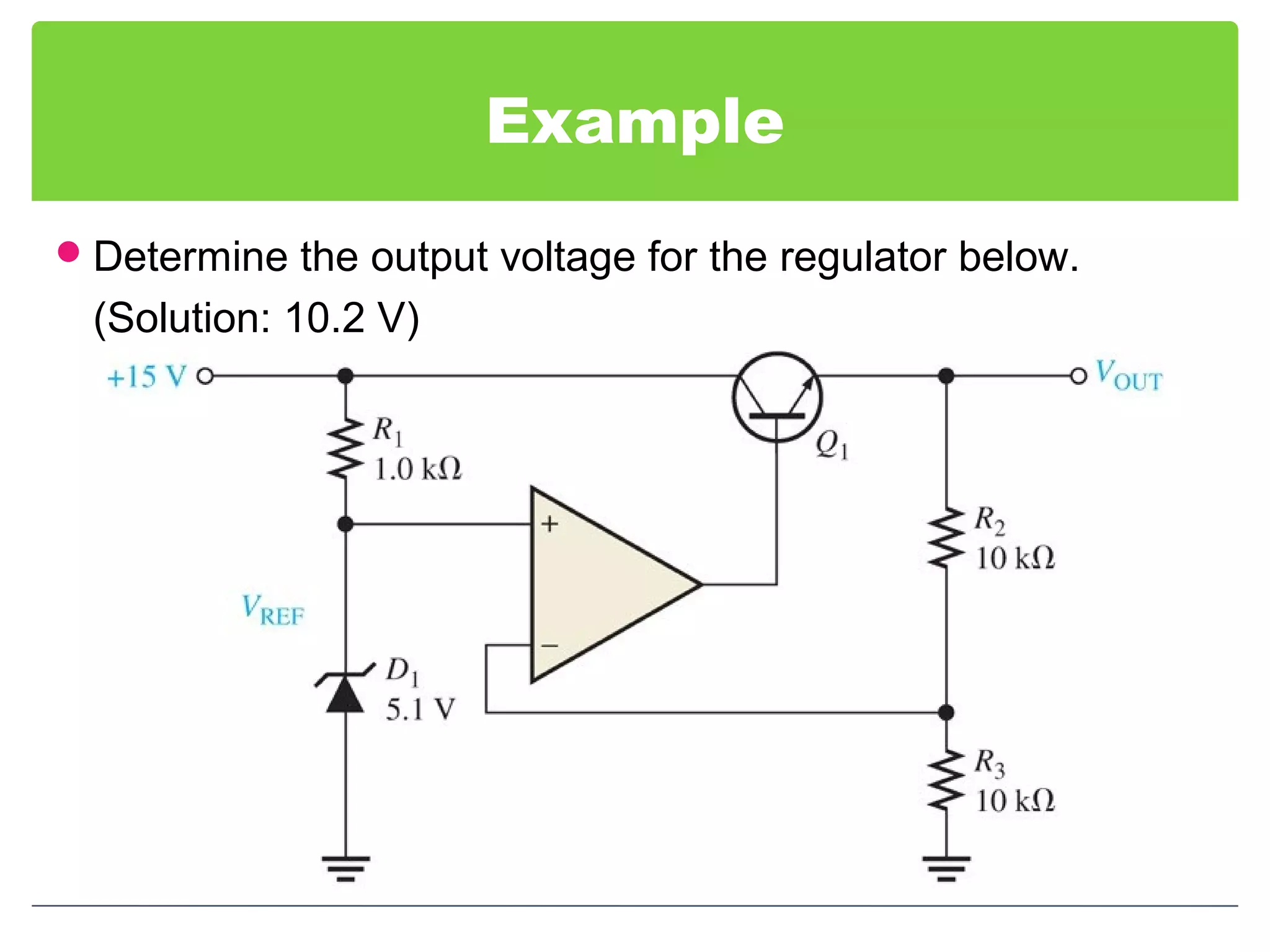 Example
Determine the output voltage for the regulator below.
(Solution: 10.2 V)
 