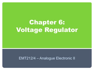 Chapter 6:
Voltage Regulator
EMT212/4 – Analogue Electronic II
 