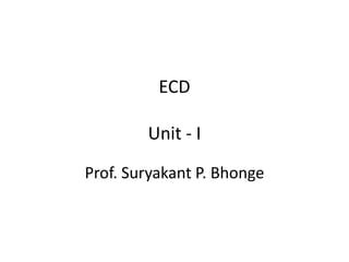 ECD
Unit - I
Prof. Suryakant P. Bhonge

 